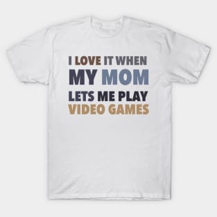 i love it when my mom lets me play video games T-Shirt